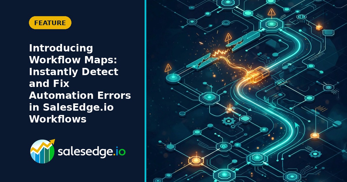 Introducing Workflow Maps: Instantly Detect and Fix Automation Errors in SalesEdge.io Workflows