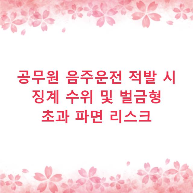 공무원 음주운전 적발 시 징계 수위 및 벌금형 초과 파면 리스크