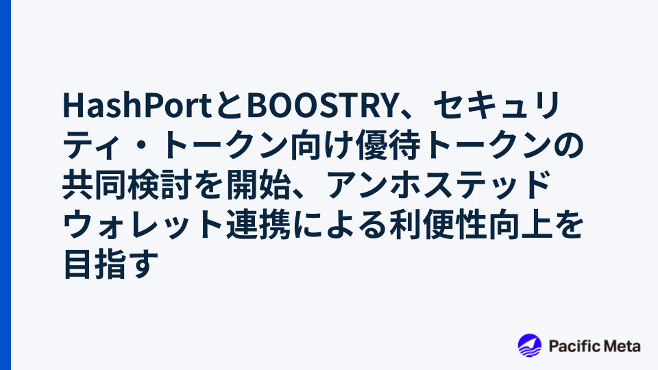 HashPortとBOOSTRY、セキュリティ・トークン向け優待トークンの共同検討を開始、アンホステッドウォレット連携による利便性向上を目指す