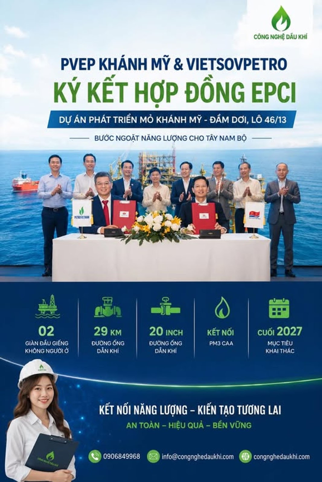 Có thể là hình ảnh về một hoặc nhiều người và văn bản cho biết 'CÔNG NGHỆ DẤU KHÍ PVEP KHÁNH MỸ & VIETSOVPETRO κ' KẾT HỢP ĐỒNG DỰ ÁN PHÁT TRIỂN MỎ KHÁNH MỸ ĐẨM DƠI, LÔ 46/13 BƯỚC NGOẶT NĂNG LƯỢNG CHO TÂY NAM BỘ FERUVETUR 9 贝 02 GIÀN NĐẤUGIỄNG ĐẦU GIẾNG KHÔNG NGƯỜI Ở 29KM 29 KM ĐƯỜNG ỐNG DẪN KHÍ 20 INCH ĐƯỜNG ỐNG DẮN KHÍ KẾTNỐI NỐI PM3 P3CAA CAA CUỐI 2027 MUCTIÊU TIÊU MỤC KHAI THÁC KέT NỐI NĂNG LƯỢNG -KIẾN TẠO TƯƠNG LAI ANTOÀN-HIỆUQUA-ÉNVÜNG AN TOÀN HIỆU QUẢ BẾN VỮNG 0906849968 info@congnghedaukhi.com congnghedaukhi.com'