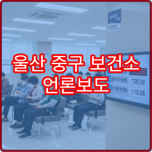 울산 중구 보건소 언론보도 최근 소식과 보건소 공식 입장 확인 방법