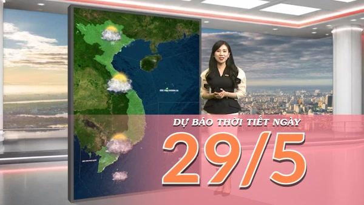 [Video] Dự báo thời tiết ngày 29/5/2026: Bắc Bộ chấm dứt nắng nóng, Nam Bộ gia tăng mưa dông - Báo Nhân Dân