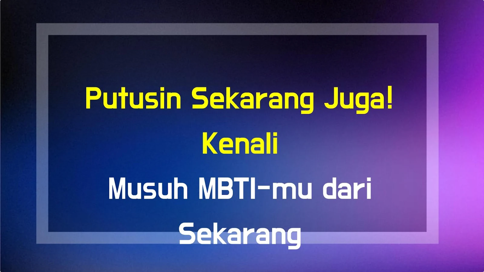 Putusin Sekarang Juga! Kenali Musuh MBTI-mu dari Sekarang