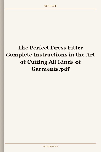 The Perfect Dress Fitter Complete Instructions in the Art of Cutting All Kinds of Garments
