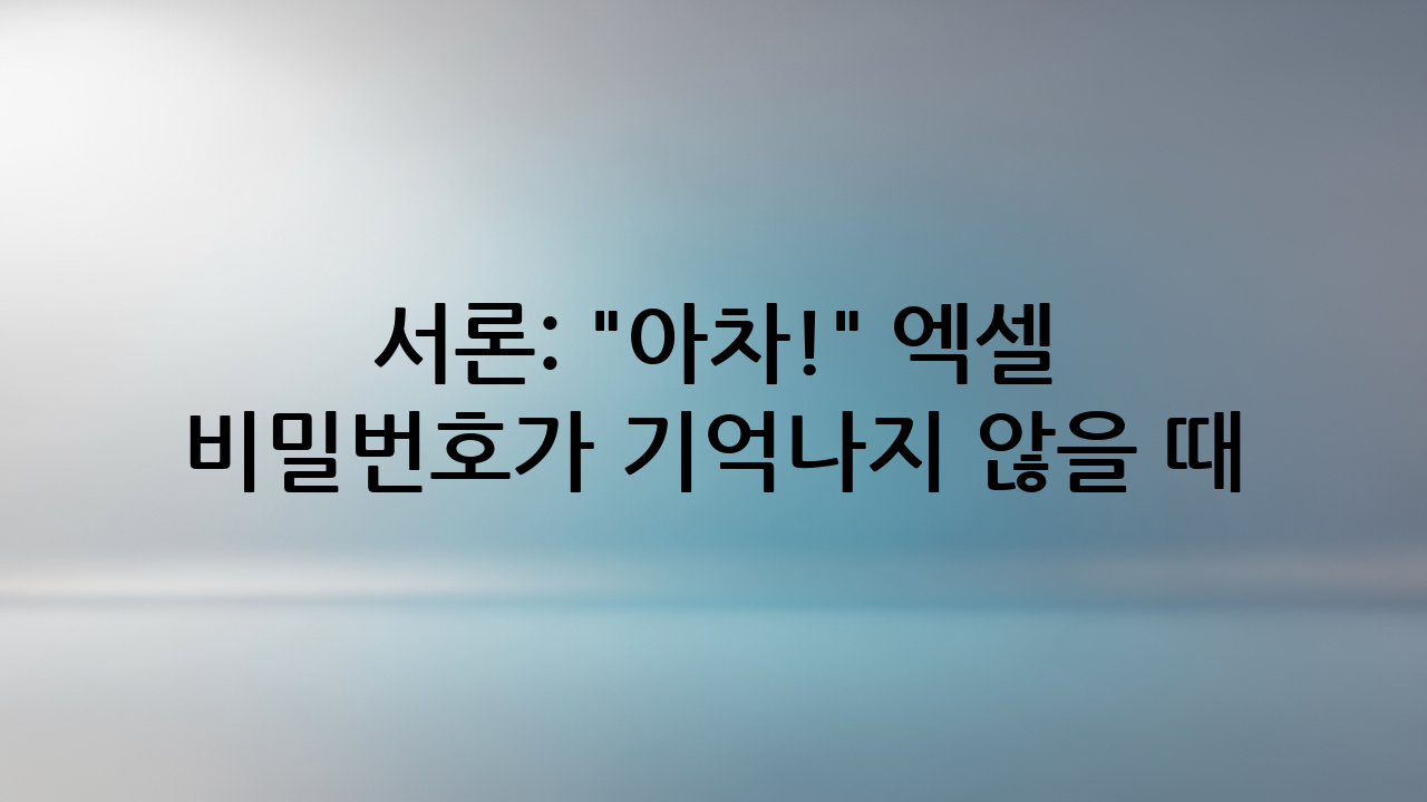서론: "아차!" 엑셀 비밀번호가 기억나지 않을 때