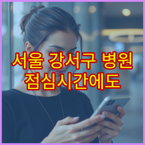 서울 강서구 병원 점심시간에도 응급진료 가능한 병원 찾는 방법