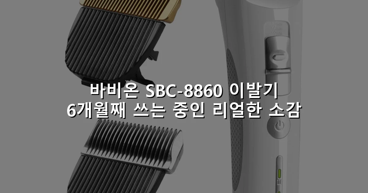 바비온 SBC-8860 이발기 6개월째 쓰는 중인 리얼한 소감