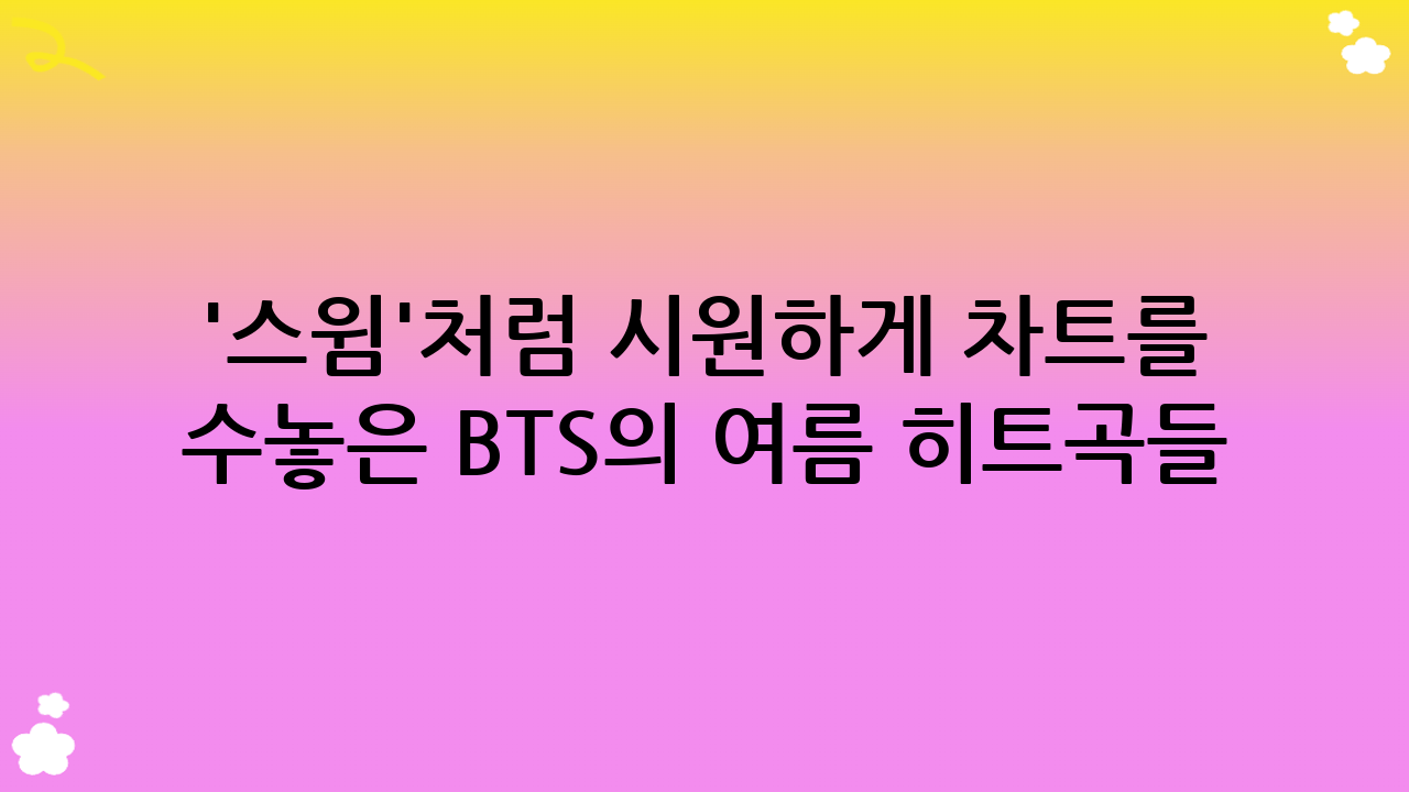 '스윔'처럼 시원하게 차트를 수놓은 BTS의 여름 히트곡들