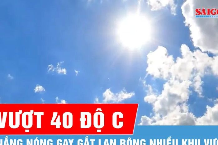 Nhiệt độ vượt 40 độ C, nắng nóng gay gắt lan rộng nhiều khu vực - Báo Sài Gòn Giải Phóng