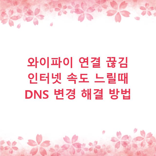 와이파이 연결 끊김 인터넷 속도 느릴때 DNS 변경 해결 방법