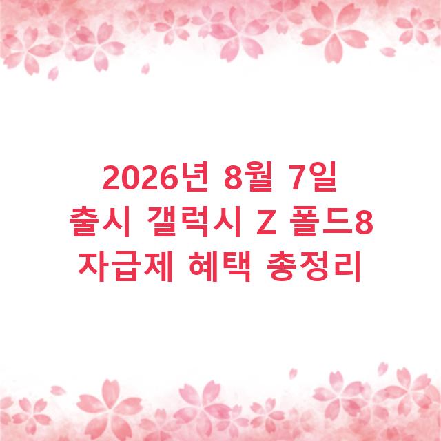 2026년 8월 7일 출시 갤럭시 Z 폴드8 자급제 혜택 총정리
