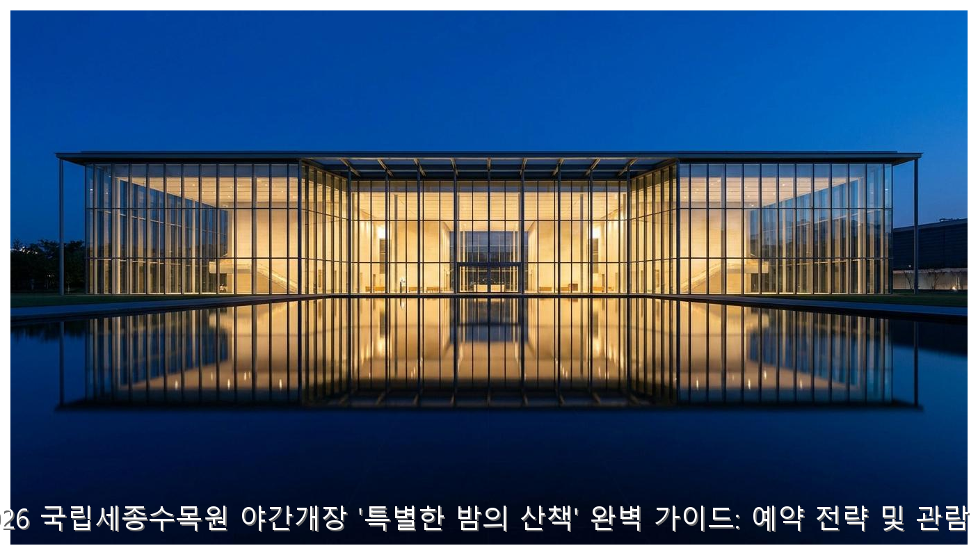 2026 국립세종수목원 야간개장 '특별한 밤의 산책' 완벽 가이드: 예약 전략 및 관람 팁 핵심 안내 및 분석 인포그래픽 (6)