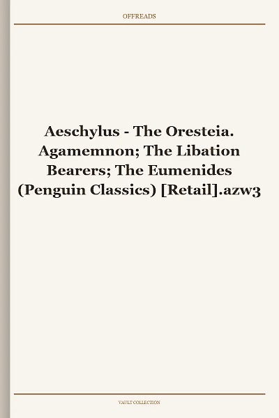 Aeschylus the Oresteia. Agamemnon; the Libation Bearers; the Eumenides