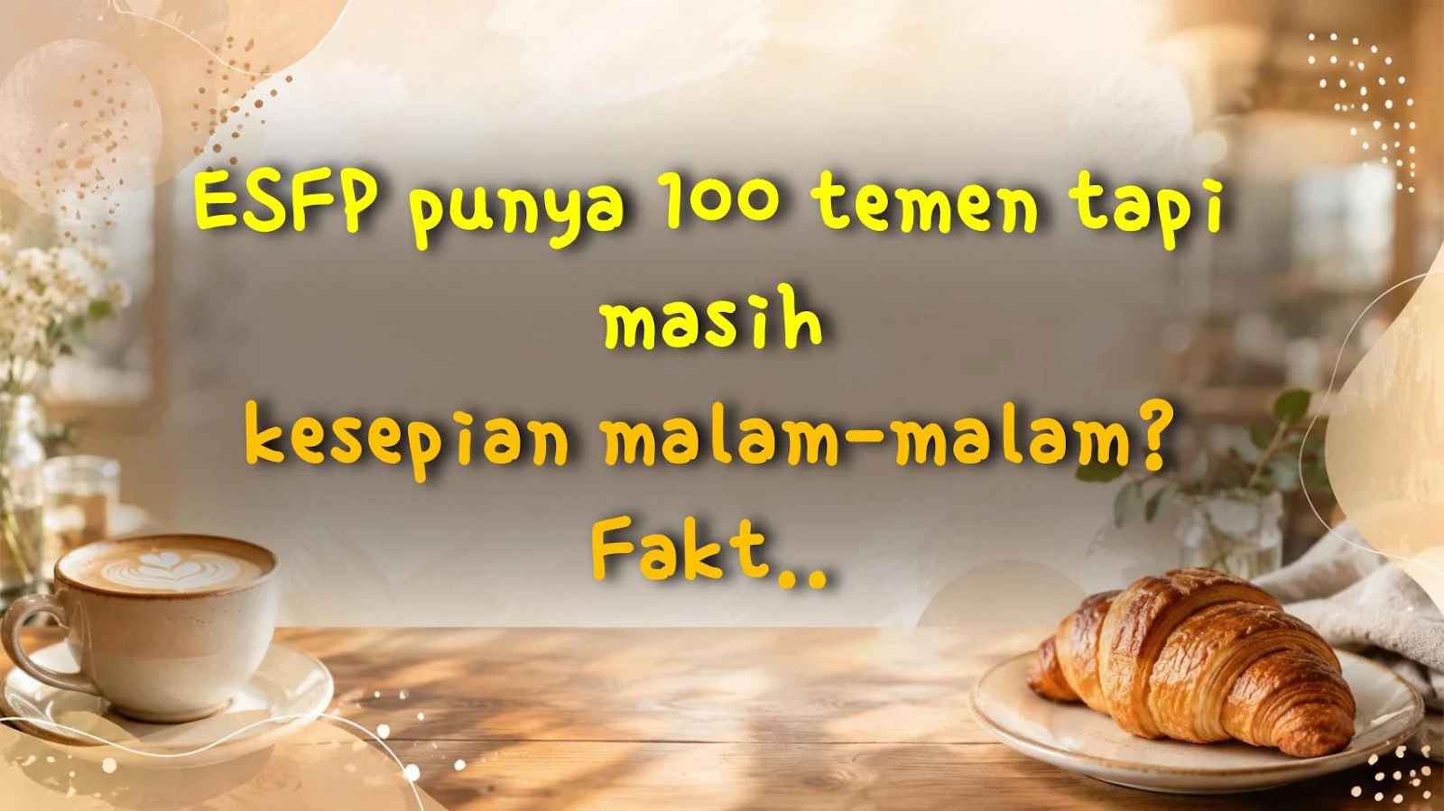 ESFP punya 100 temen tapi masih kesepian malam-malam? Fakta mengejutkan terungkap!