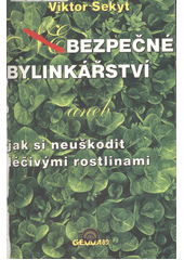 Bezpečné bylinkářství, aneb, Jak si neuškodit léčivými rostlinami