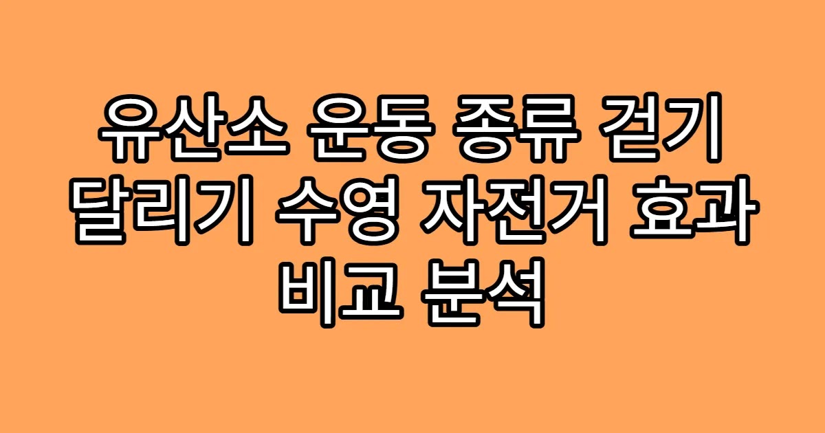 유산소 운동 종류 걷기 달리기 수영 자전거 효과 비교 분석