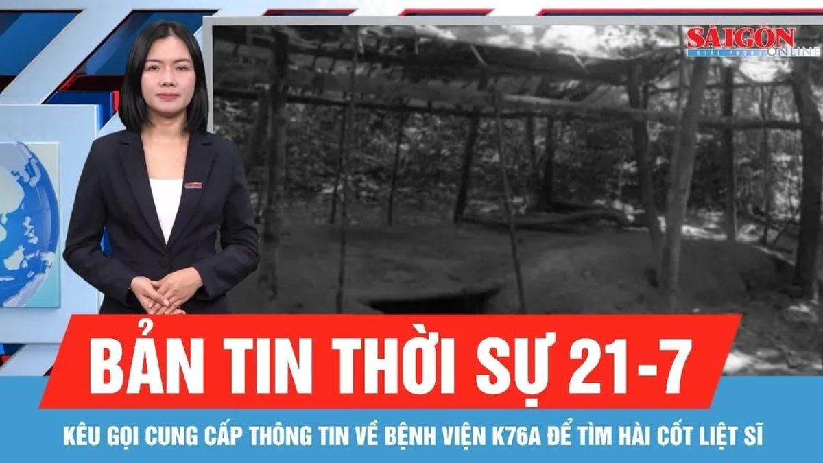 Bản tin thời sự 21-7: Kêu gọi cung cấp thông tin về Bệnh viện K76A để tìm hài cốt liệt sĩ - Báo Sài Gòn Giải Phóng