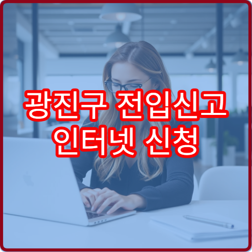 광진구 전입신고 인터넷 신청 후 처리기간 얼마나 걸려요?