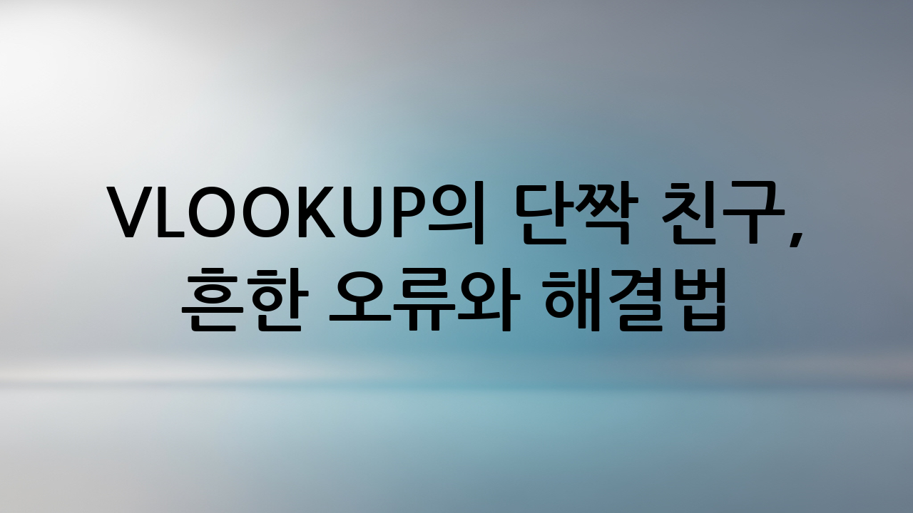VLOOKUP의 단짝 친구, 흔한 오류와 해결법