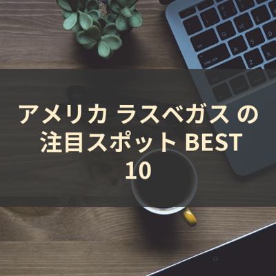 アメリカ ラスベガス の 注目スポット BEST10 サムネイル