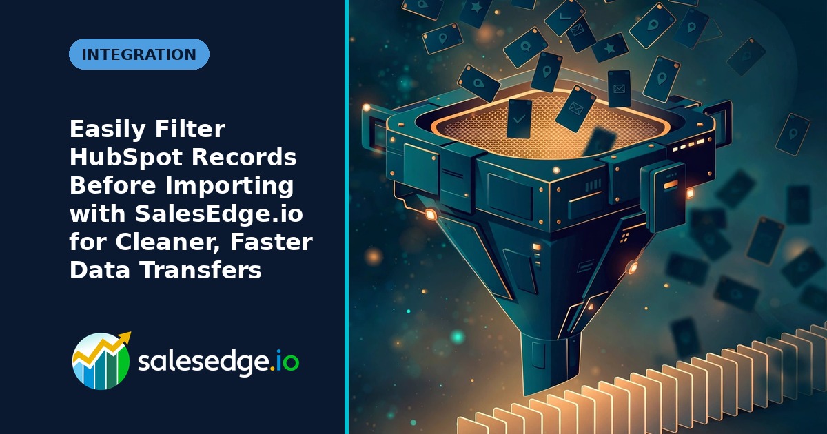 Easily Filter HubSpot Records Before Importing with SalesEdge.io for Cleaner, Faster Data Transfers