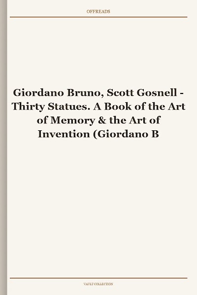 Thirty Statues. A Book of the Art of Memory & the Art of Invention (Giordano Bruno Collected Works)