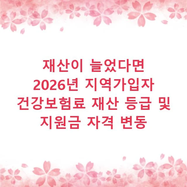 재산이 늘었다면 2026년 지역가입자 건강보험료 재산 등급 및 지원금 자격 변동