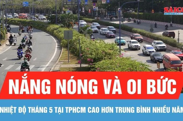 Nhiệt độ tháng 5 tại TPHCM cao hơn trung bình nhiều năm - Báo Sài Gòn Giải Phóng
