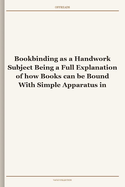 Bookbinding as a Handwork Subject Being a Full Explanation of how Books can be Bound With Simple Apparatus in a School Classroom