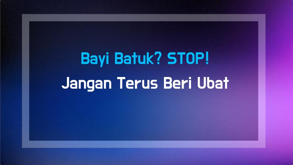 Bayi Batuk? STOP! Jangan Terus Beri Ubat