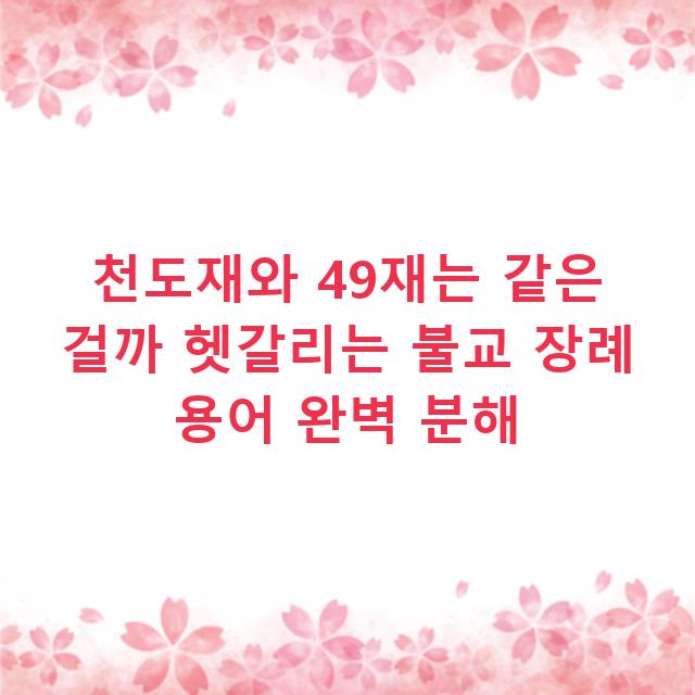 천도재와 49재는 같은 걸까 헷갈리는 불교 장례 용어 완벽 분해