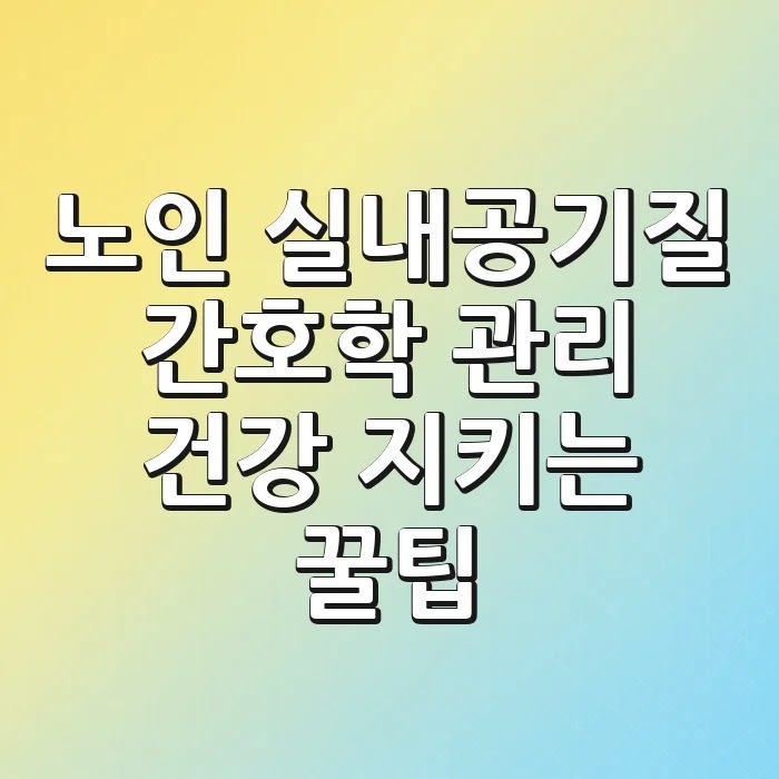 노인 실내공기질 간호학 관리: 건강 지키는 꿀팁!