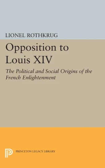 Opposition to Louis XIV- The Political and Social Origins of French Enlightenment