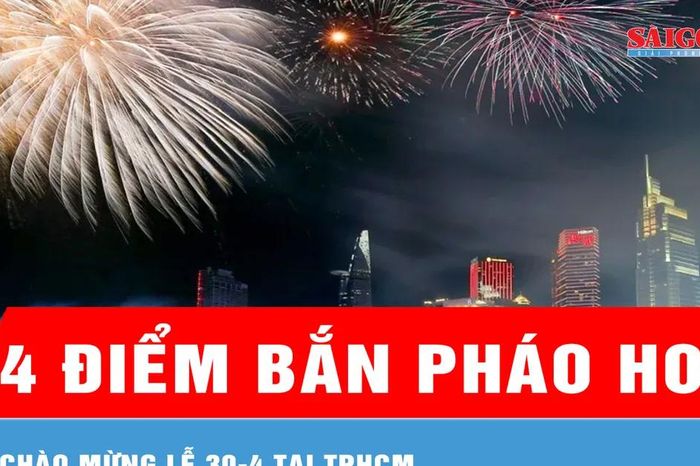 4 điểm bắn pháo hoa chào mừng lễ 30-4 tại TPHCM - Báo Sài Gòn Giải Phóng