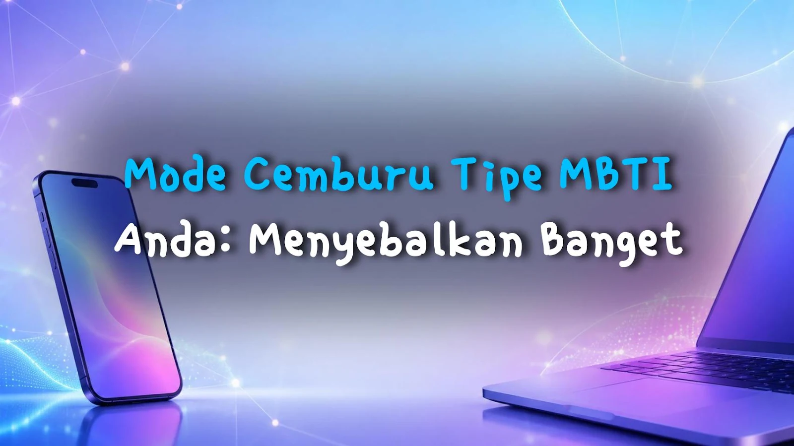 Mode Cemburu Tipe MBTI Anda: Menyebalkan Banget