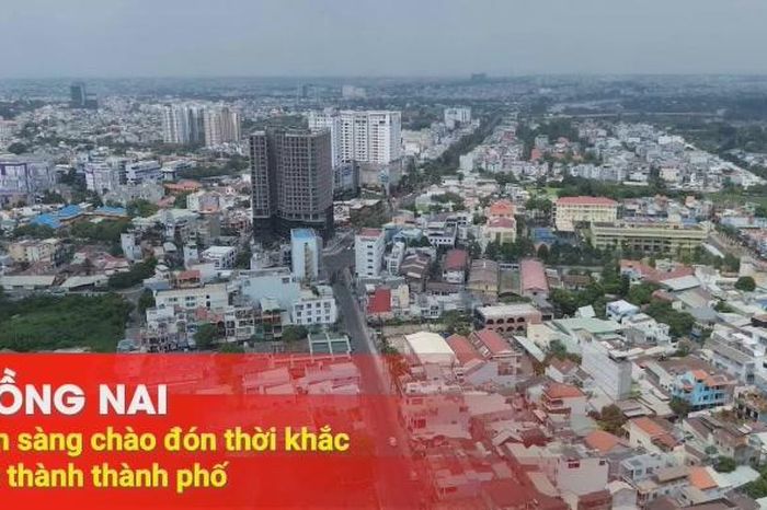 [Video] Đồng Nai sẵn sàng chào đón thời khắc trở thành thành phố - Báo Đồng Nai