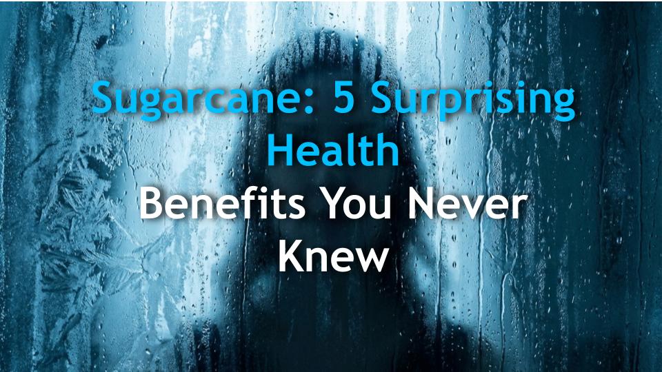 Sugarcane: 5 Surprising Health Benefits You Never Knew