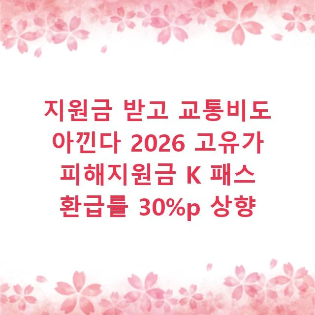 지원금 받고 교통비도 아낀다 2026 고유가 피해지원금 K 패스 환급률 30%p 상향