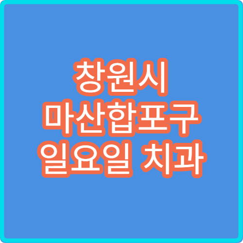 창원시 마산합포구 일요일 치과 진료 병원 충치·치통 치료 가능