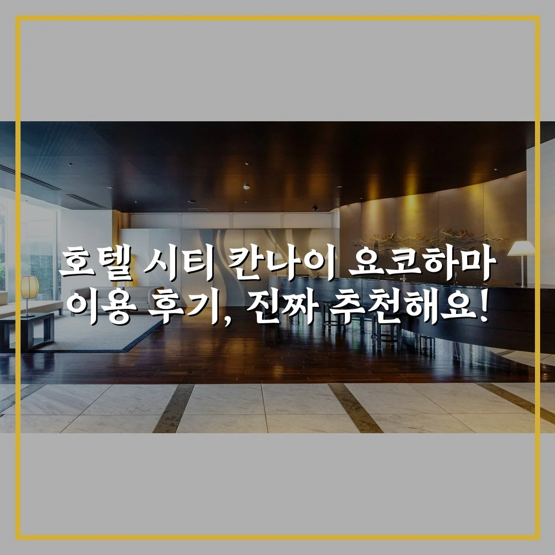 호텔 시티 칸나이 요코하마 이용 후기, 진짜 추천해요!