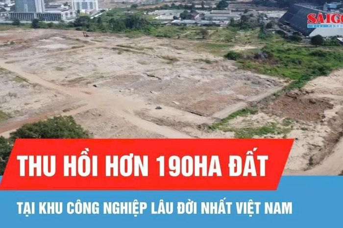 Thu hồi hơn 190ha đất tại khu công nghiệp lâu đời nhất Việt Nam - Báo Sài Gòn Giải Phóng