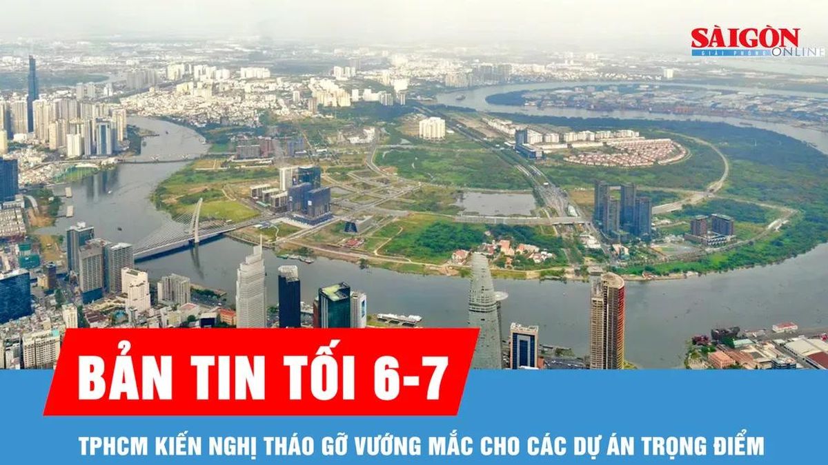 Bản tin tối 6-7: TPHCM kiến nghị tháo gỡ vướng mắc cho các dự án trọng điểm - Báo Sài Gòn Giải Phóng