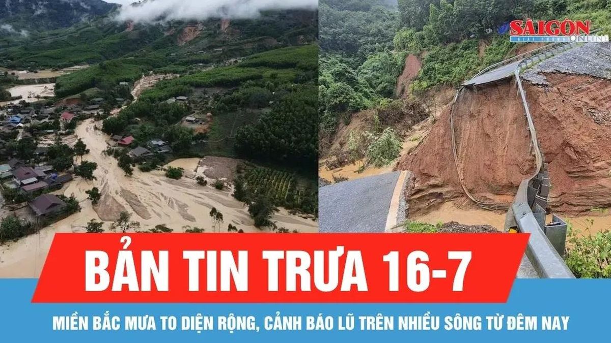 Bản tin trưa 16-7: Miền Bắc mưa to diện rộng đến ngày 20-7, cảnh báo lũ trên nhiều sông từ đêm nay - Báo Sài Gòn Giải Phóng