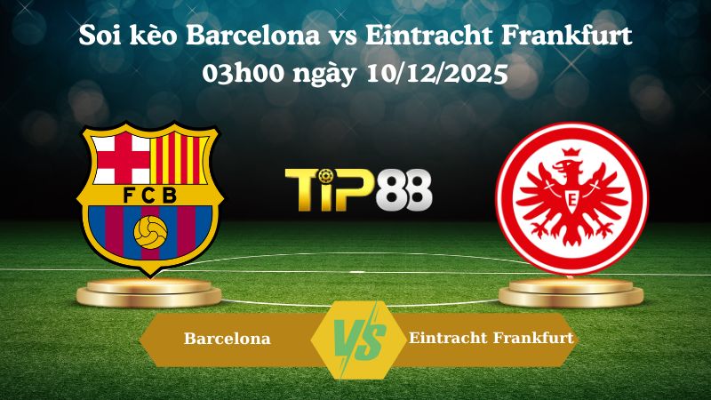 soi kèo Barcelona vs Eintracht Frankfurt 03h00 ngày 10/12/2025