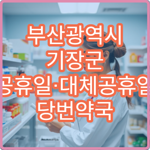 부산광역시 기장군 공휴일·대체공휴일 당번약국 현재 운영 약국 찾기