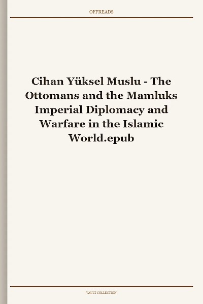 The Ottomans and the Mamluks Imperial Diplomacy and Warfare in the Islamic World