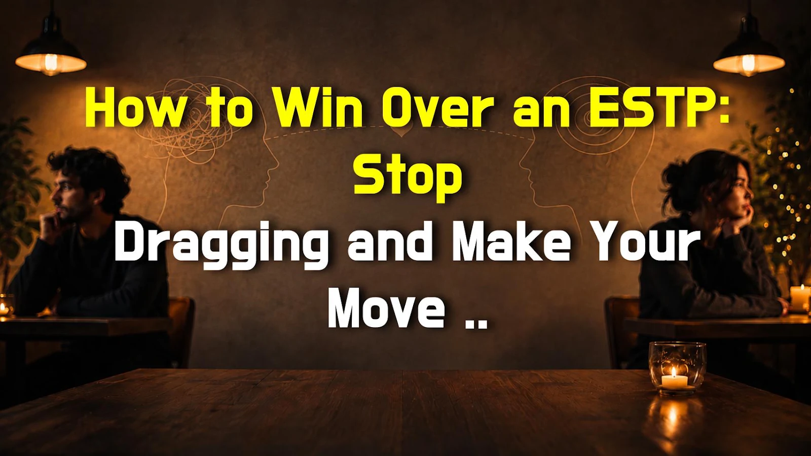 How to Win Over an ESTP: Stop Dragging and Make Your Move Now