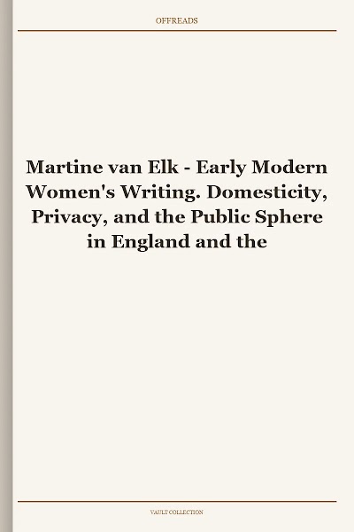 Early Modern Women's Writing. Domesticity, Privacy, and the Public Sphere in England and the Dutch Republic