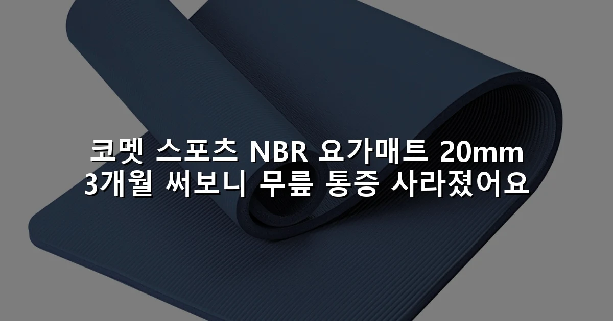 코멧 스포츠 NBR 요가매트 20mm 3개월 써보니 무릎 통증 사라졌어요