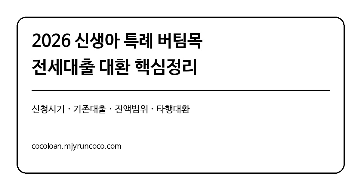 2026 신생아 특례 버팀목 전세대출 대환 조건 신청시기 잔액범위 대표 이미지